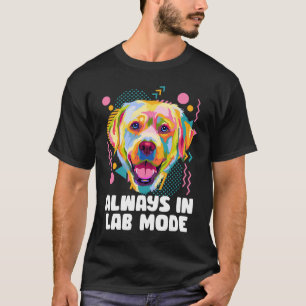 Always in Lab Mode Labrador Retriever  Dog Breed H T-Shirt
