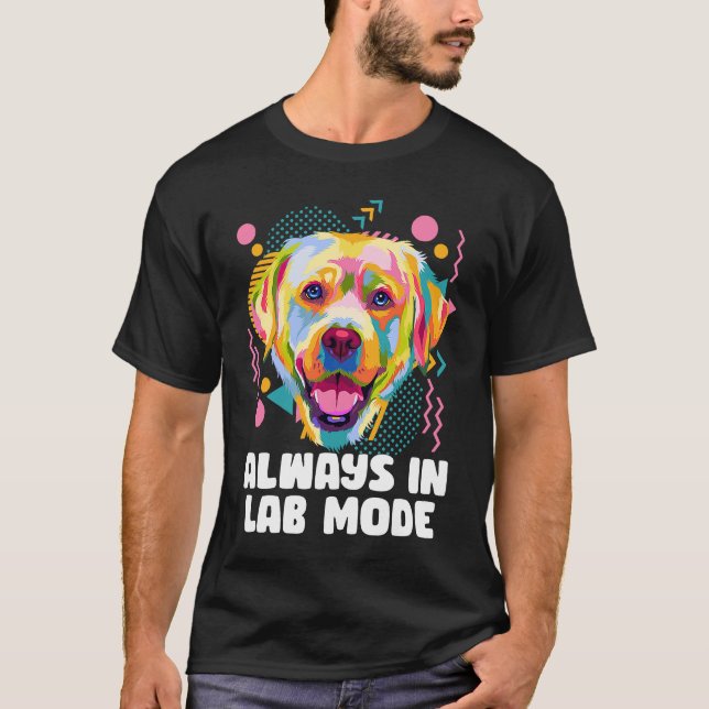 Always in Lab Mode Labrador Retriever  Dog Breed H T-Shirt (Front)