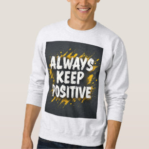 Always Keep Positive Motivational Quote Sweatshirt