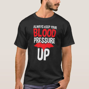 Always Keep Your Blood Pressure Up Doctors T-Shirt