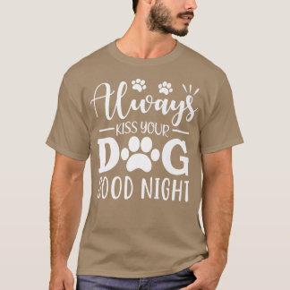 Always Kiss Your Dog Good Night  T-Shirt