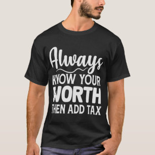 Always Know Your Worth And Then Add Tax Sarcastic T-Shirt