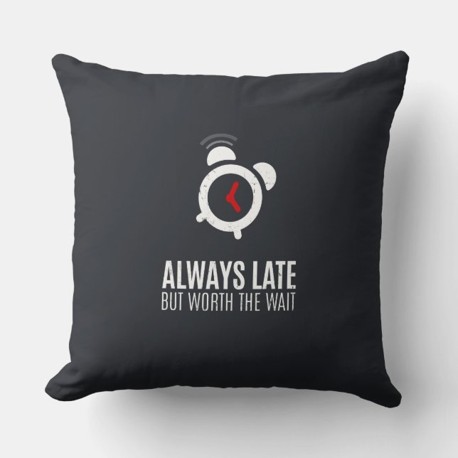 Always Late But Worth The Wait Cushion (Front)