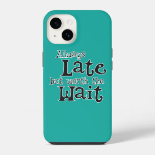 Always Late but Worth the Wait Funny iPhone 14 Case