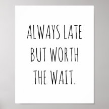Always late but worth the wait funny quote