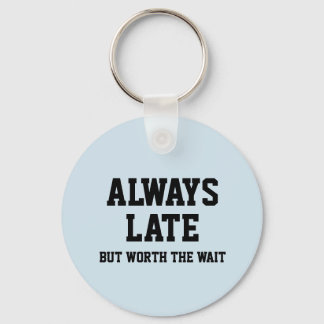 Always late but worth the wait key ring