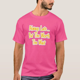 Always Late but Worth the Wait Quality Takes Tim T-Shirt