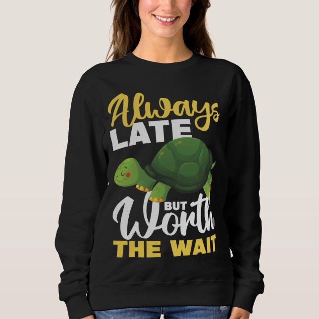 Always Late But Worth The Wait Sweatshirt (Front)