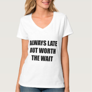 Always Late But Worth The Wait T-Shirt