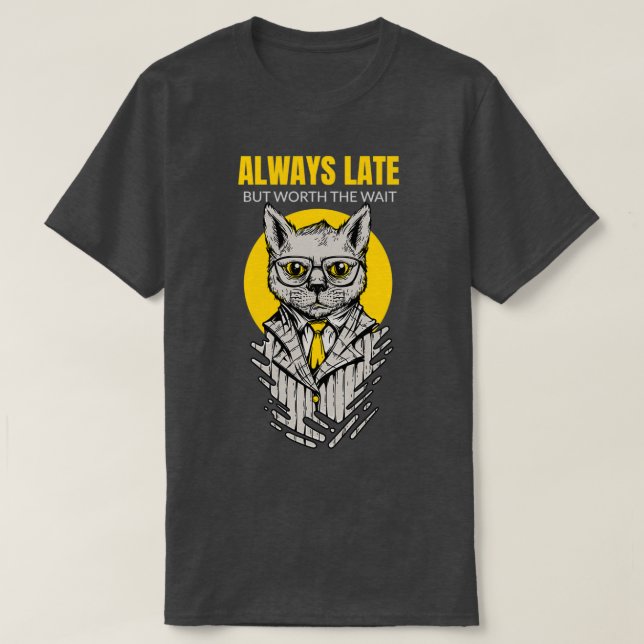 Always Late But Worth The Wait  T-Shirt (Design Front)