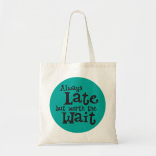 Always Late but Worth the Wait Tote Bag