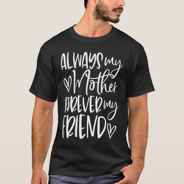 Always My Mother Forever My Friend  Mother's Day T-Shirt (Front)