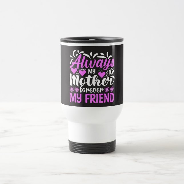 Always My Mother Forever My Friend Travel Mug (Center)