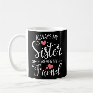Always My Sister Forever My Friend Besties Best Fr Coffee Mug