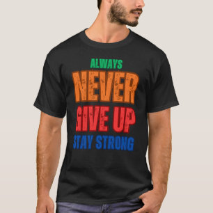 ALWAYS NEVER GIVE UP STAY STRONG T-Shirt