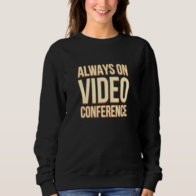 Always On Video Conference Work From Home Boss Wfh Sweatshirt (Front)