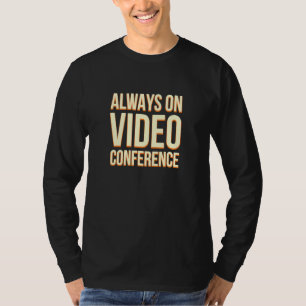 Always On Video Conference Work From Home Boss Wfh T-Shirt