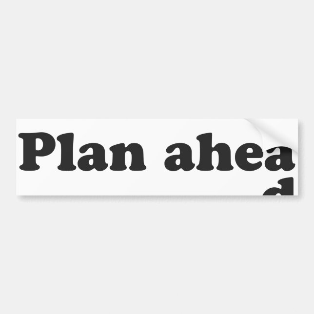 Always Plan Ahead Bumper Sticker (Front)