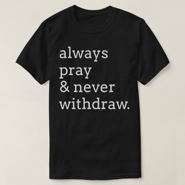 Always pray & never withdraw T-Shirt (Design Front)