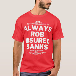 Always Rob Insured Banks 1 T-Shirt