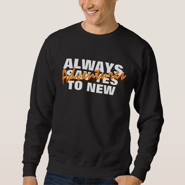 Always Say Yes To New Adventures Sweatshirt (Front)
