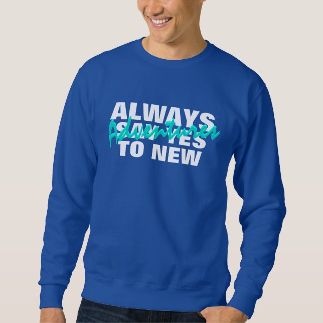 Always Say Yes To New Adventures Sweatshirt (Front)