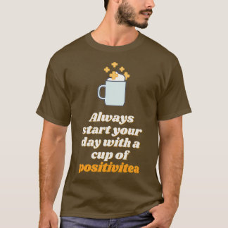 Always start your day with a cup of positivitea T-Shirt