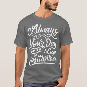 always start your day with a cup of positivitea T-Shirt