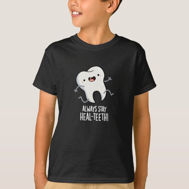 Always Stay Heal-teeth Funny Tooth Pun Dark BG T-Shirt (Front)