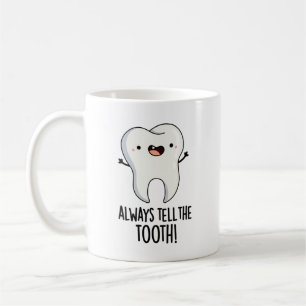 Always Tell The Tooth Funny Dental Pun  Coffee Mug