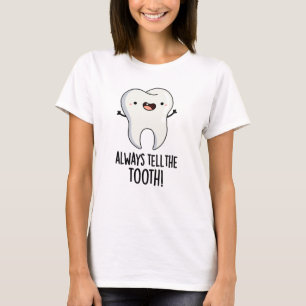 Always Tell The Tooth Funny Dental Pun T-Shirt