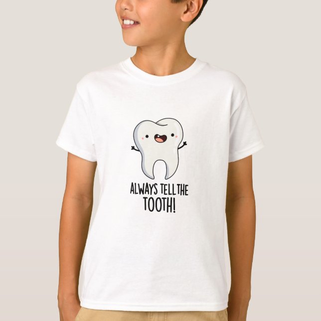 Always Tell The Tooth Funny Dental Pun  T-Shirt (Front)