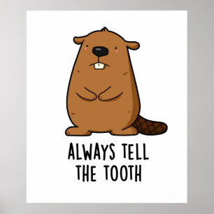 Always Tell The Tooth Positive Animal Beaver Pun  Poster