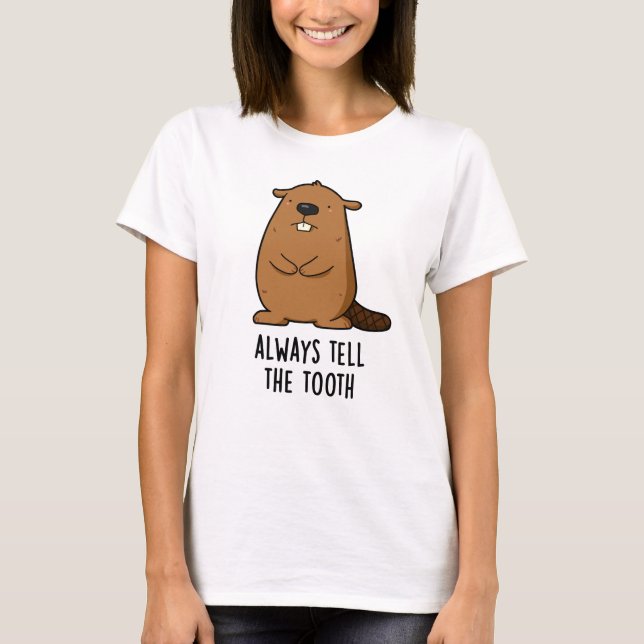 Always Tell The Tooth Positve Animal Beaver Pun  T-Shirt (Front)