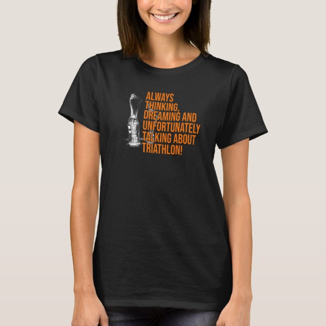 Always Thinking Dreaming And Unfortunately Triathl T-Shirt (Front)