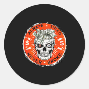 Always Tired Never Broke Funny Skull (on Back) Classic Round Sticker