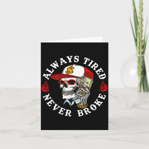Always Tired Never Broke Skull (on Back)  Card