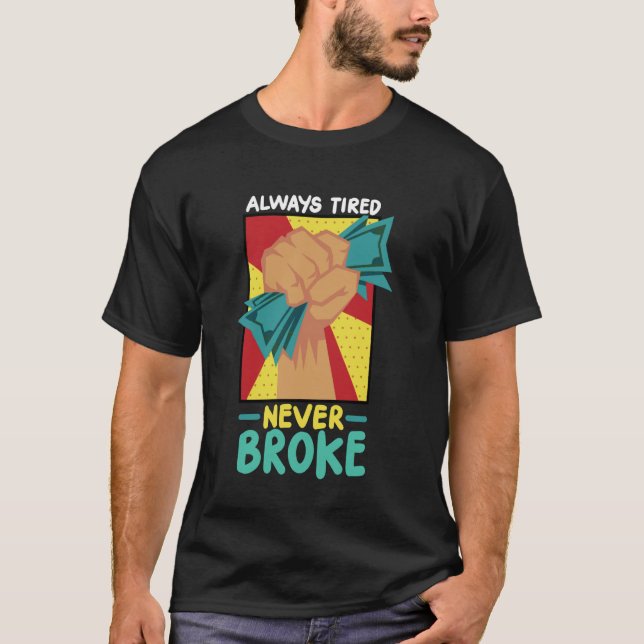 Always Tired Never Broke T-Shirt (Front)