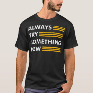 Always try something new T-Shirt