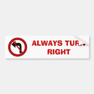 ALWAYS TURN  RIGHT Bumper Sticker