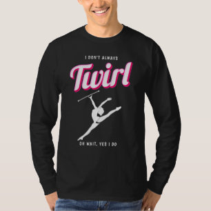 Always Twirl Majorette Twirling Baton Twirler T-Shirt
