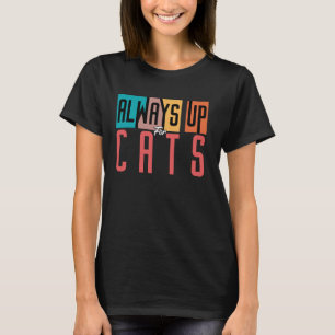 Always Up For Cats - Fun Design T-Shirt