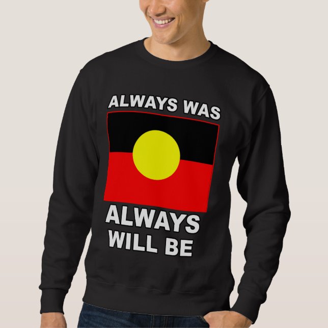Always Was Always Will Be Aboriginal Flag Australi Sweatshirt (Front)