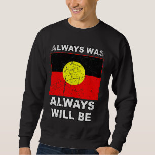 Always Was Will Be Aboriginal Flag Australia Land  Sweatshirt