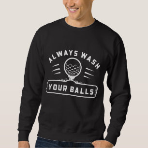 Always Wash Your Balls Golfers Funny Golfing Golf Sweatshirt