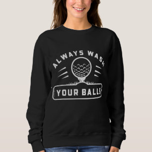 Always Wash Your Balls Golfers Funny Golfing Golf Sweatshirt