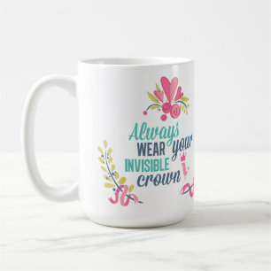 Always wear your invisible crown coffee mug