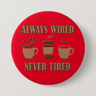 Always Wired Never Tired Funny Coffee Button Badge