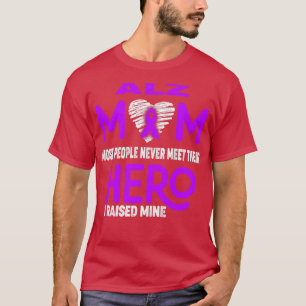 ALZ Mom Most People Never Meet Their Hero I Raised T-Shirt