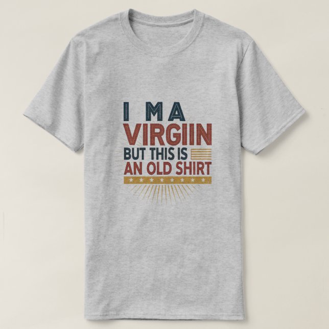 AM A VIRGIN but this is an old t-shirt – Funny Int (Design Front)